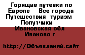 Горящие путевки по Европе! - Все города Путешествия, туризм » Попутчики   . Ивановская обл.,Иваново г.